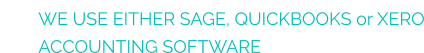 WE USE EITHER SAGE, QUICKBOOKS or XERO ACCOUNTING SOFTWARE
