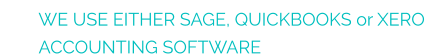 WE USE EITHER SAGE, QUICKBOOKS or XERO ACCOUNTING SOFTWARE